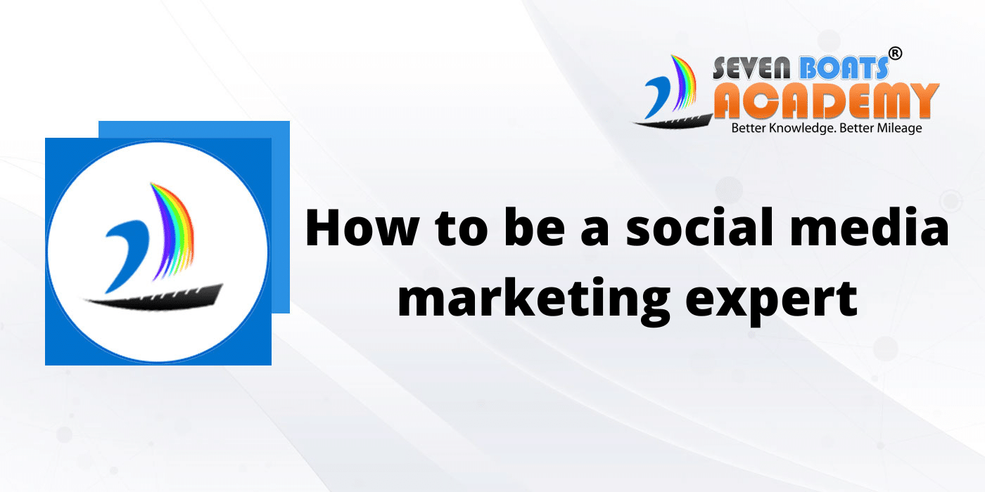 how to be a social media marketing expert - seven boats