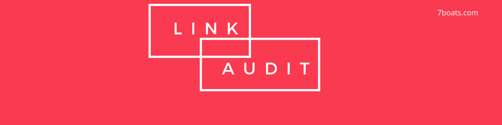 Link Auditing Tips by 7boats